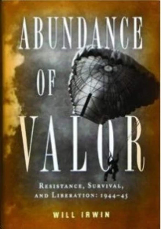 Abundance of Valor: Resistance, Survival, and Liberation: 194445 [Hardcover] Irwin, Will