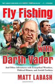 Fly Fishing with Darth Vader: And Other Adventures with Evangelical Wrestlers, Political Hitmen, and Jewish Cowboys used book depot