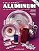 Collectible Aluminum: An Identification and Value Guide, Including Hammered Wrought Forged & Cast