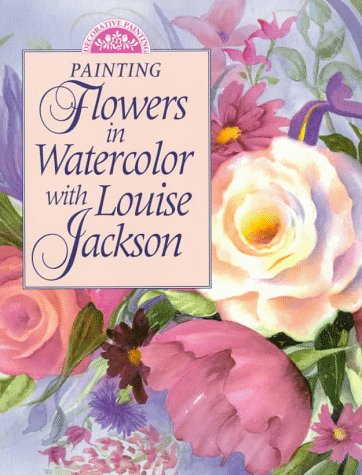 Painting Flowers in Watercolor With Louise Jackson (Decorative Painting) used book depot