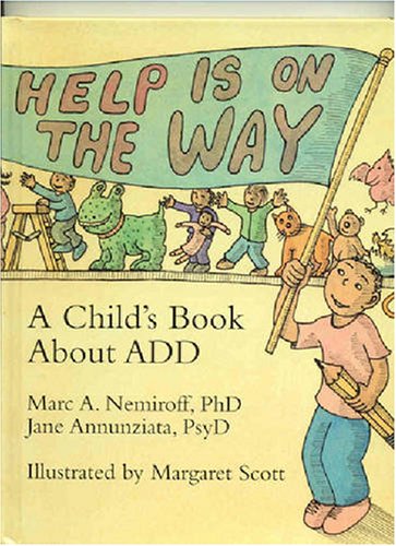 Help Is On the Way : A Childs Book About ADD Nemiroff PhD, Dr Marc A; Annunziata PsyD, Dr Jane and Scott, Margaret