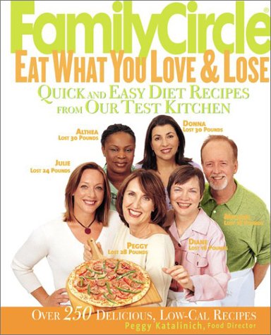 Family Circle Eat What You Love  Lose: Quick and Easy Diet Recipes from Our Test Kitchen Katalinich, Peggy and McQuillan, Susan