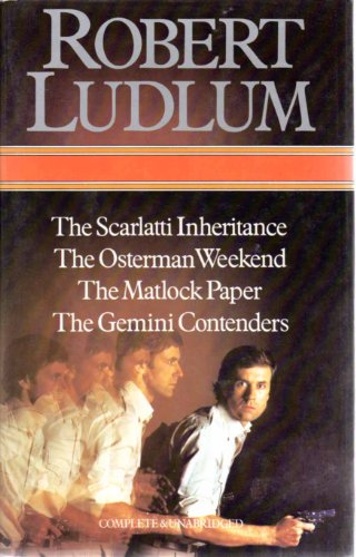 Four Complete Novels: Scarlatti Inheritance; Osterman Weekend; Matlock Paper; and The Gemini Contenders