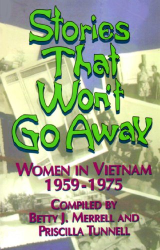 Stories That Wont Go Away: Women in Vietnam, 19591975 Tunnel, Priscilla; Merrell, Betty and Tunnell, Priscilla