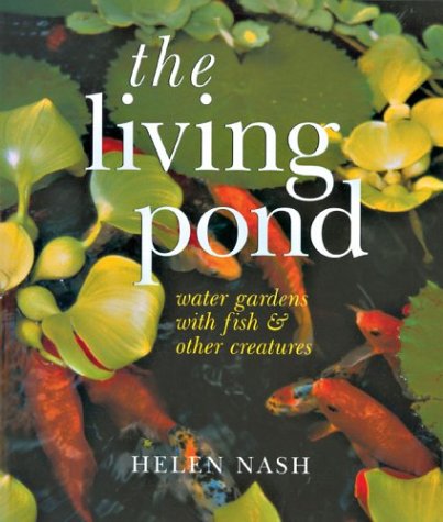The Living Pond: Water Gardens with Fish  Other Creatures Nash, Helen