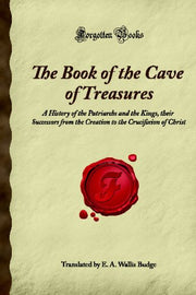 The Book of the Cave of Treasures: A History of the Patriarchs and the Kings, their Successors from the Creation to the Crucifixion of Christ (Forgotten Books) used book depot