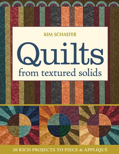 Quilts from Textured Solids: 20 Rich Projects to Piece  Applique Schaefer, Kim