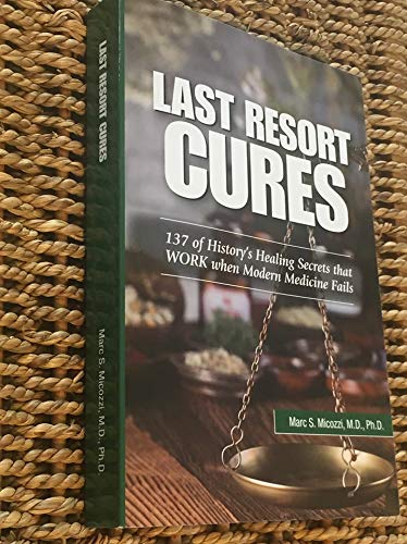 LAST RESORT CURES - 137 of History's Healing Secrets that WORK when Modern Medicine Fails used book depot