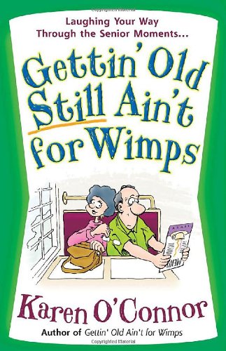 Gettin Old Still Aint for Wimps: Laughing Your Way Through the Senior Moments OConnor, Karen