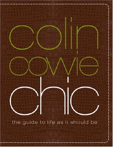 Colin Cowie Chic: The Guide to Life As It Should Be Cowie, Colin