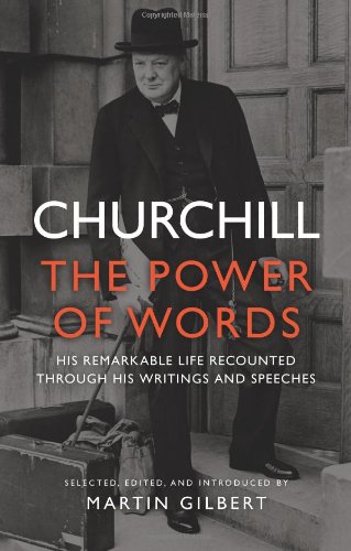 Churchill: The Power of Words: His Remarkable Life Recounted Through His Writings and Speeches Churchill, Winston and Gilbert, Martin