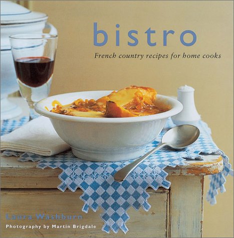 Bistro: French Country Recipes for Home Cooks Washburn, Laura