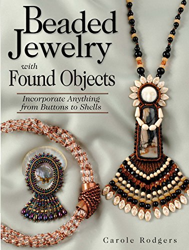 Beaded Jewelry with Found Objects: Incorporate Anything from Buttons to Shells Rodgers, Carole