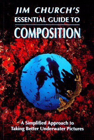 Jim Church's Essential Guide to Composition: A Simplified Approach to Taking Better Underwater Pictures used book depot
