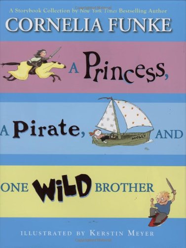 A Princess, A Pirate, And One Wild Brother: A Storybook Collection by New York Times Bestselling Author Cornelia Funke used book depot