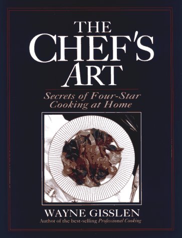 The Chefs Art: Secrets of FourStar Cooking at Home Gisslen, Wayne
