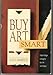 Buy Art Smart: Foolproof Strategies for Buying Any Kind of Art with Confidence