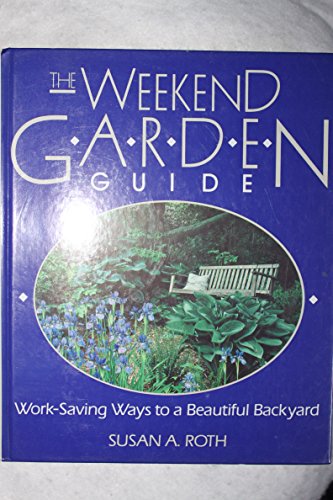 The Weekend Garden Guide: Work Saving Ways to a Beautiful Backyard Roth, Susan A