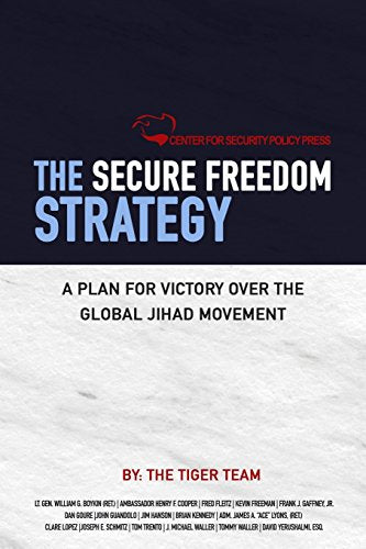 The Secure Freedom Strategy: A Plan for Victory Over the Global Jihad Movement Boykin, LTG William J; Cooper, Amb Henry F; Fleitz, Fred; Freeman, Kevin; Gaffney Jr, Frank J; Goure, Dan; Guandolo, John; Hanson, Jim; Kennedy, Brian and Lopez, Clare M