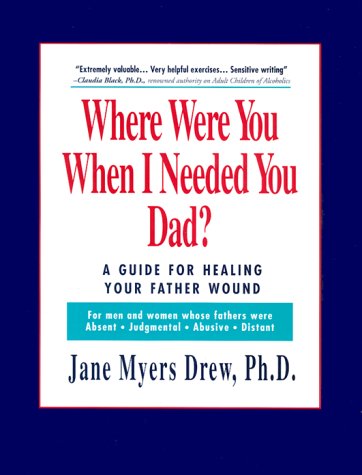 Where Were You When I Needed You, Dad?: A Guide for Healing Your Father Wound