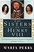 The Sisters of Henry VIII: The Tumultuous Lives of Margaret of Scotland and Mary of France Perry, Maria