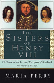 The Sisters of Henry VIII: The Tumultuous Lives of Margaret of Scotland and Mary of France used book depot