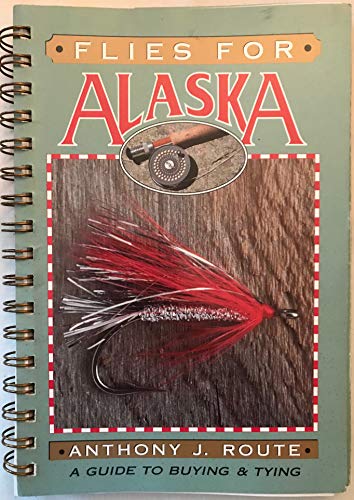 Flies for Alaska: A Guide to Buying  Tying [Spiralbound] Route, Anthony J