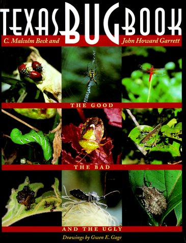 Texas Bug Book: The Good, the Bad, and the Ugly Beck ,C Malcolm; Garrett, John Howard and Gage, Gwen