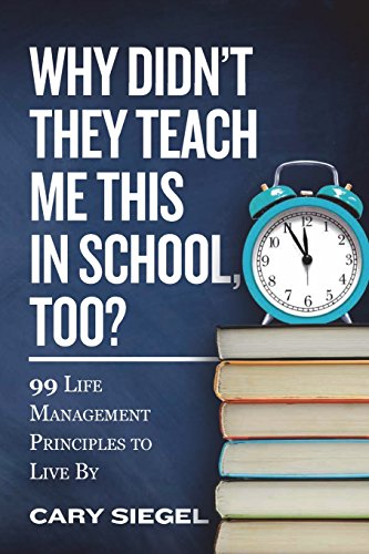 Why Didnt They Teach Me This in School, Too?: 99 Life Management Principles To Live By [Paperback] Siegel, Cary
