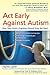 Act Early Against Autism: Give Your Child a Fighting Chance from the Start Lytel, Jayne and Volkmar, Fred R