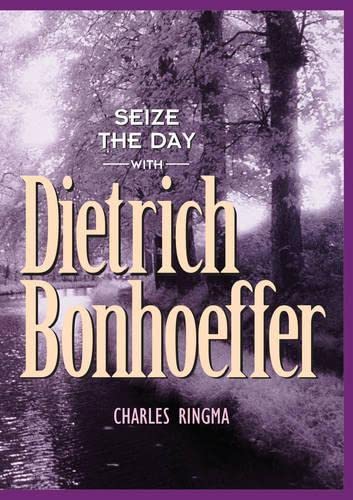 Seize the Day with Dietrich Bonhoeffer: A 365 Day Devotional [Paperback] Ringma, Charles R and Ringma, Charles