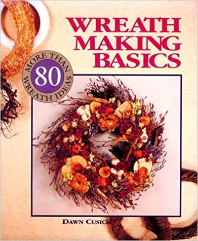 Wreath Making Basics: More Than 80 Wreath Ideas