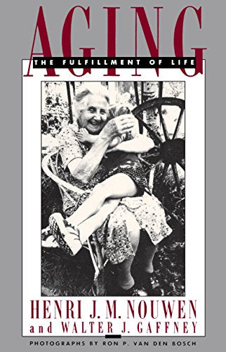 Aging: The Fulfillment of Life [Paperback] Henri JM Nouwen and Walter J Gaffney