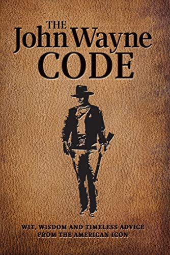 The John Wayne Code: Wit, Wisdom and Timeless Advice [Paperback] Media Lab Books and the Official John Wayne Magazine, Editors of