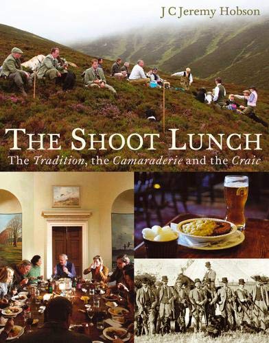 The Shoot Lunch: The Tradition, the Camaraderie and the Craic Hobson, J C Jeremy