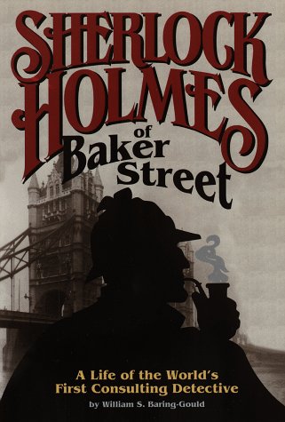 Sherlock Holmes of Baker Street: A Life of the Worlds First Consulting Detective William S BaringGould