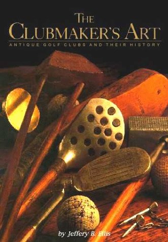 The Clubmaker's Art: Antique Golf Clubs & Their History used book depot