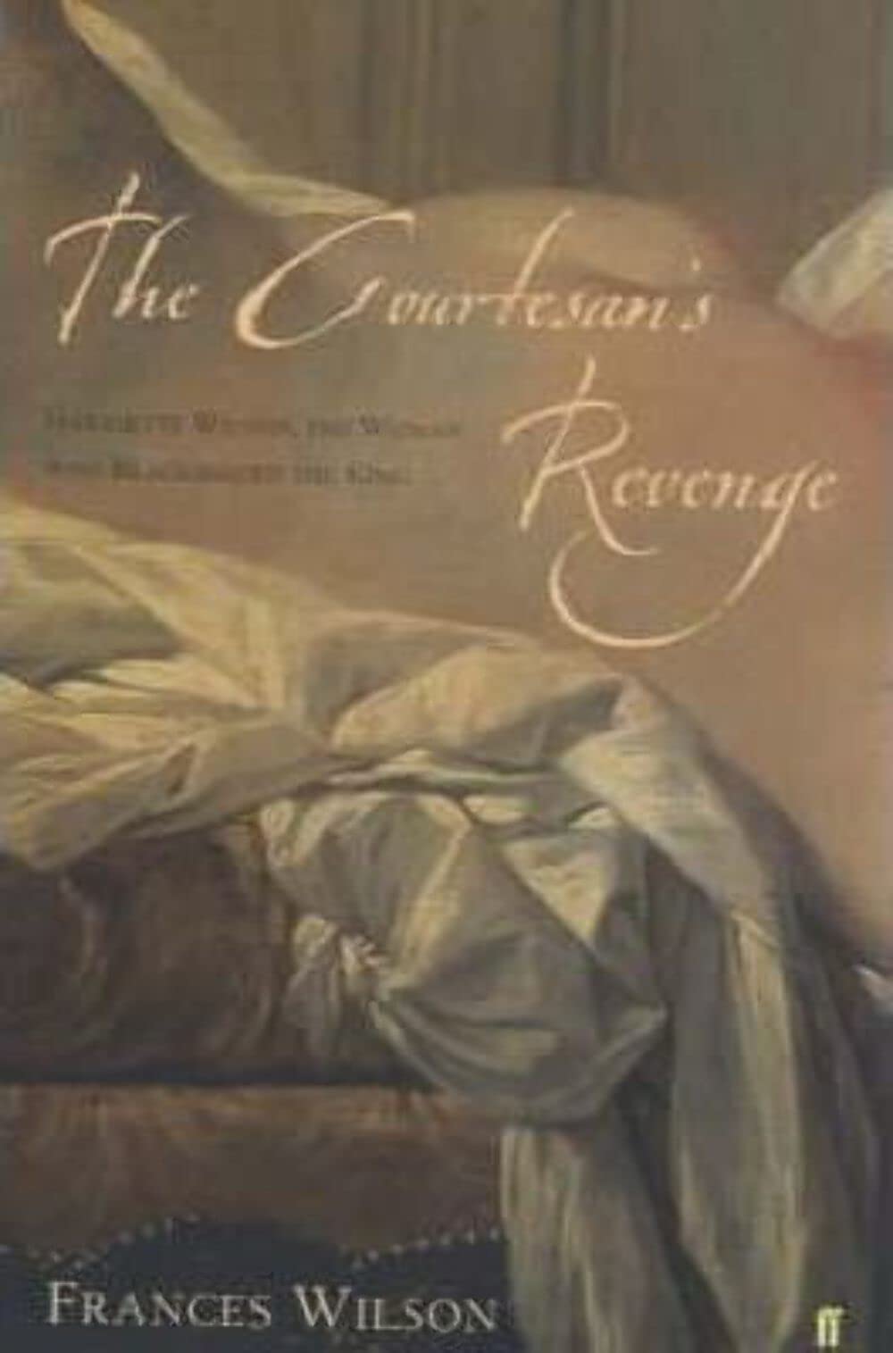 The Courtesan's Revenge : The Life of Harriette Wilson, the Woman Who Blackmailed the King used book depot