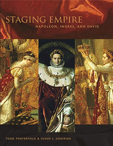 Staging Empire: Napoleon, Ingres, And David Porterfield, Todd and Siegfried, Susan
