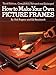 How to Make Your Own Picture Frames, Revised and Enlarged 3rd Edition