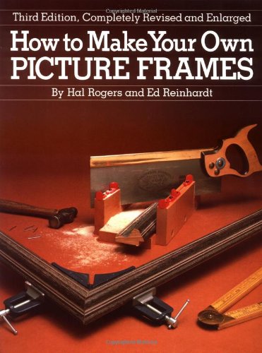 How to Make Your Own Picture Frames, Revised and Enlarged 3rd Edition