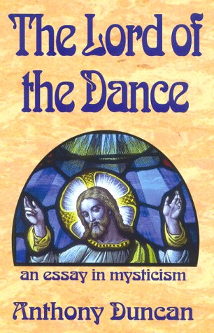 The Lord of the Dance: An Essay in Mysticism Duncan, Anthony