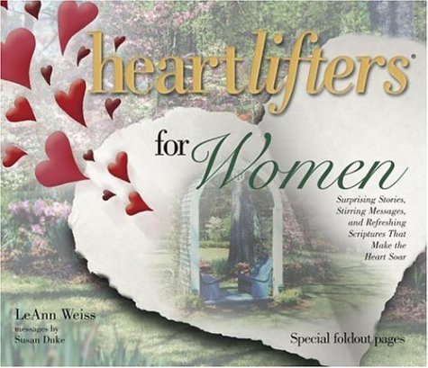 Heartlifters for Women: Surprising Stories, Stirring Messages, and Refreshing Scriptures that Make the Heart Soar Weiss, Leann