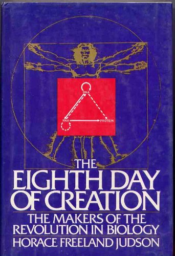 The Eighth Day of Creation: Makers of the Revolution in Biology Horace Freeland Judson