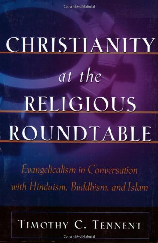 Christianity at the Religious Roundtable: Evangelicalism in Conversation with Hinduism, Buddhism, and Islam
