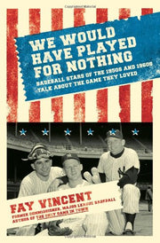 We Would Have Played for Nothing: Baseball Stars of the 1950s and 1960s Talk About the Game They Loved (Baseball Oral History Poject)