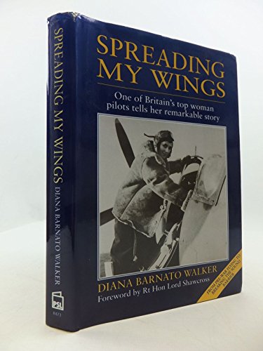 Spreading My Wings: One of Britains top women pilots tells her remarkable story [Hardcover] Diana Barnato Walker and Rt Hon Lord Shawcross