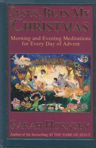 Jesus, Be in My Christmas: Morning and Evening Meditations for Every Day of Advent Hornsby, Sarah