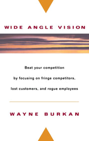 Wide-Angle Vision: Beat Your Competition by Focusing on Fringe Competitors, Lost Customers, and Rogue Employees used book depot