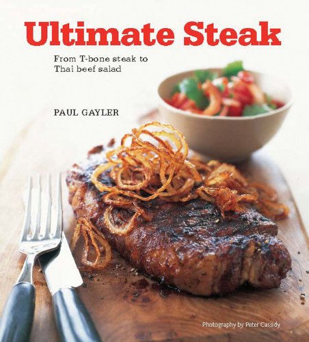 Ultimate Steak: From T-bone Steak to Thai Beef Salad